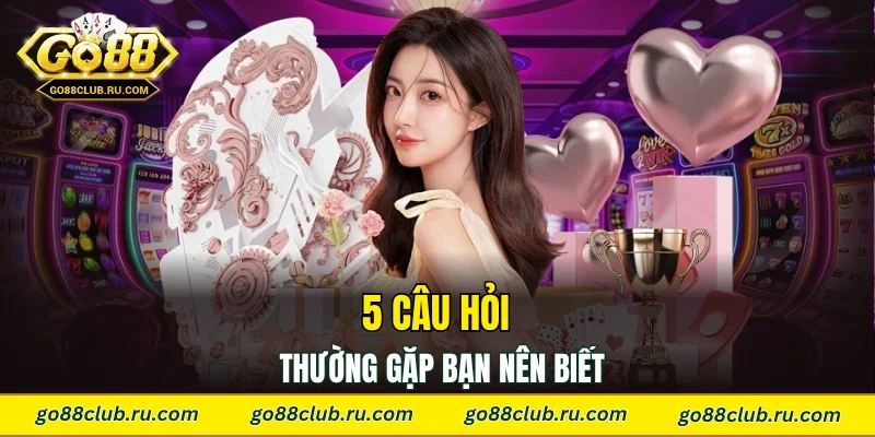 5 câu hỏi thường gặp bạn nên biết