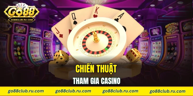 Chiến thuật tham gia casino tối ưu