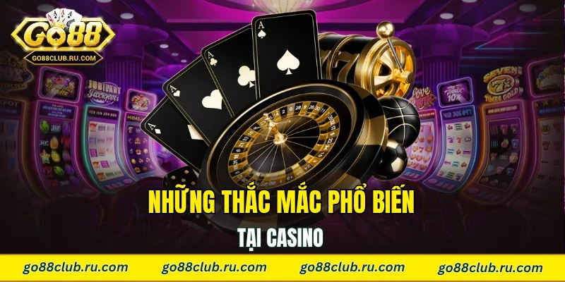 Những thắc mắc phổ biến tại casino
