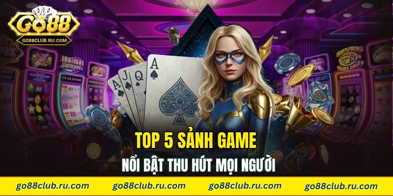 Top 5 sảnh game nổi bật thu hút mọi người